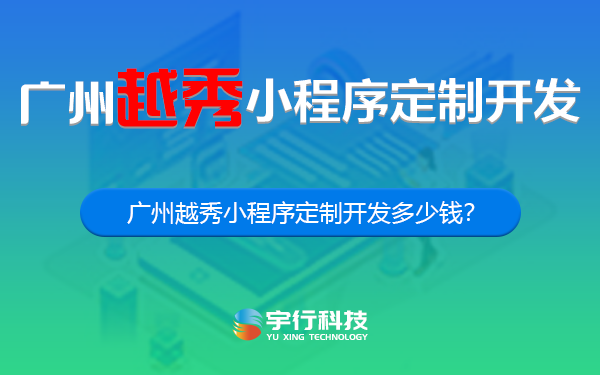 广州越秀小程序定制开发多少钱？-广州越秀小程序开发多少钱？-广州越秀小程序开发公司